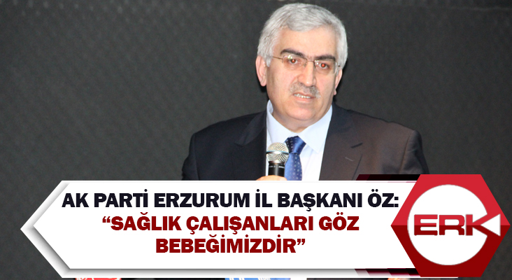  AK Parti Erzurum İl Başkanı Öz: “Sağlık çalışanları göz bebeğimizdir”