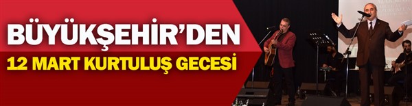  Büyükşehir’den 12 Mart Kurtuluş Gecesi