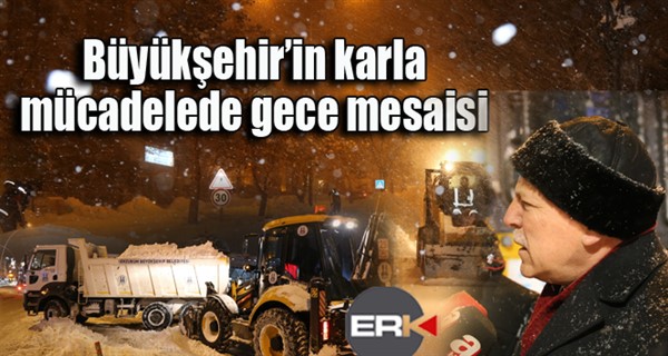  Büyükşehir’in karla mücadelede gece mesaisi