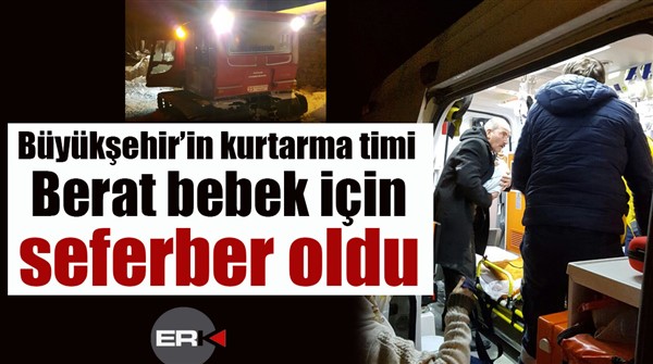  Büyükşehir’in kurtarma timi Berat bebek için seferber oldu