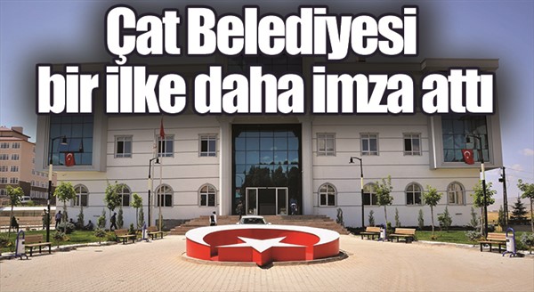  Çat Belediyesi bir ilke daha imza attı