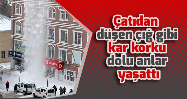  Çatıdan düşen çığ gibi kar korku dolu anlar yaşattı