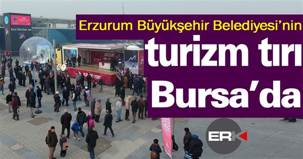  Erzurum Büyükşehir Belediyesi’nin turizm tırı Bursa’da