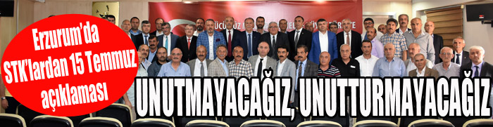  Erzurum’da STK’lardan ortak açıklama:“15 Temmuz’u unutmayacağız, unutturmayacağız”