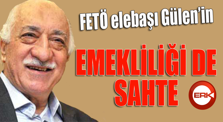  FETÖ elebaşı Fetullah Gülen’in emekliliği sahte 