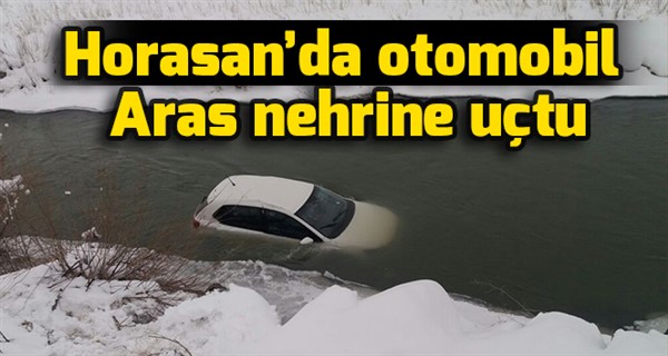  Horasan’da otomobil Aras nehrine uçtu