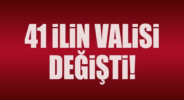 41 ilin valisi değişti, 12 kaymakam vali olarak atandı 