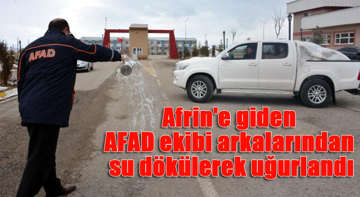 Afrin'e giden AFAD ekibi arkalarından su dökülerek uğurlandı