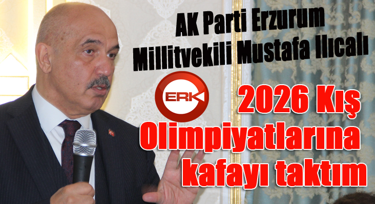 AK parti Erzurum Milletvekili Mustafa Ilıcalı: “2026 Kış Olimpiyatlarına kafayı taktım”