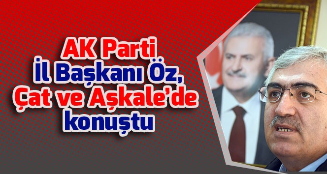 AK Parti İl Başkanı Öz, Çat ve Aşkale’de konuştu