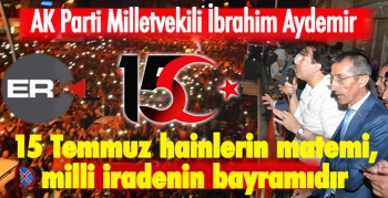 AK Parti Milletvekili Aydemir: 15 Temmuz hainlerin matemi, milli iradenin bayramıdır