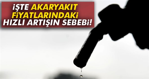 'Akaryakıt fiyatlarındaki hızlı artışın sebebi...'