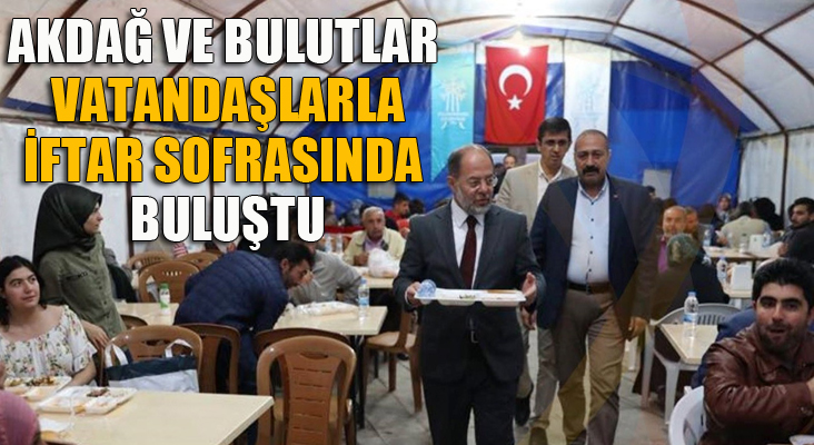 Akdağ ve Bulutlar, vatandaşlarla iftar sofrasında buluştu