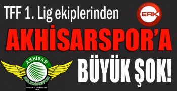 Akhisarspor'a büyük şok!