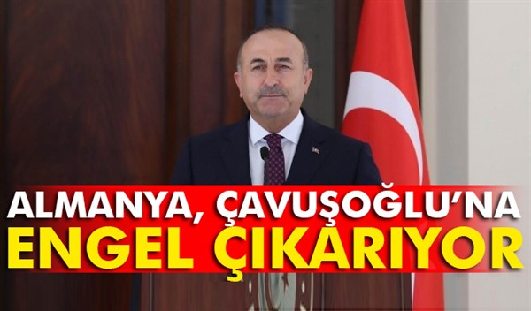 Almanya, Dışişleri Bakanı Mevlüt Çavuşoğlu’na engel çıkarıyor