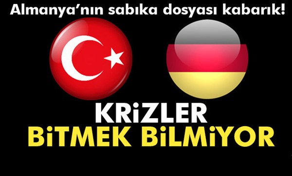 Almanya ile Türkiye arasında krizler bitmek bilmiyor