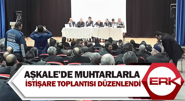 Aşkale’de muhtarlarla istişare toplantısı düzenlendi