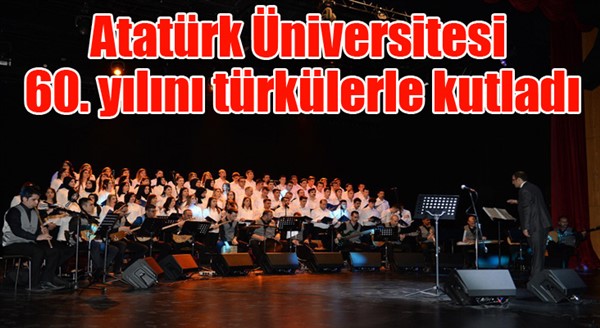 Atatürk Üniversitesi 60. yılını türkülerle kutladı