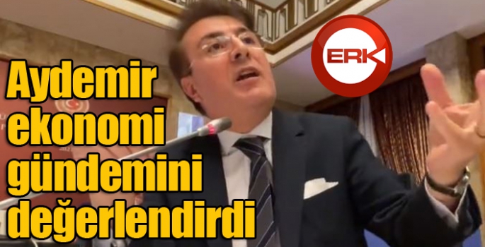 Aydemir ekonomi gündemini değerlendirdi