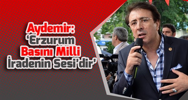 Aydemir: ‘Erzurum Basını Milli İradenin Sesi’dir’