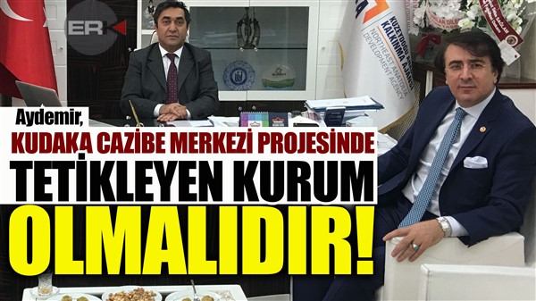 Aydemir, “KUDAKA’nın CMP’deki rolü hayatidir!”