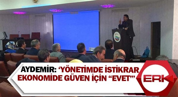 Aydemir: ‘Yönetimde istikrar, ekonomide güven için ‘Evet’'