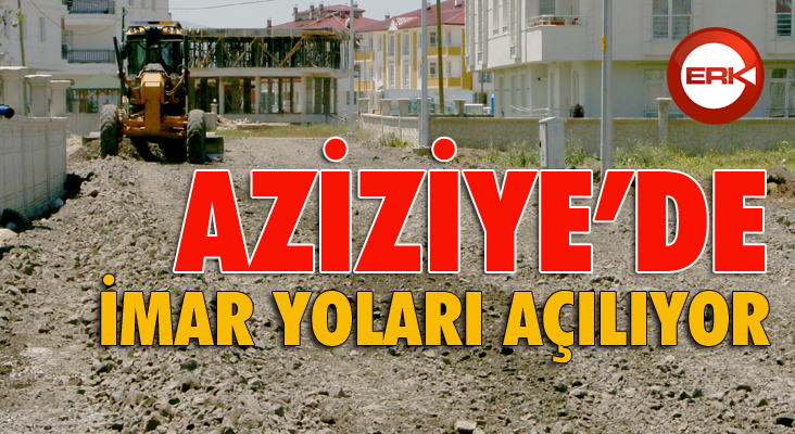 Aziziye’de imar yolları açılıyor