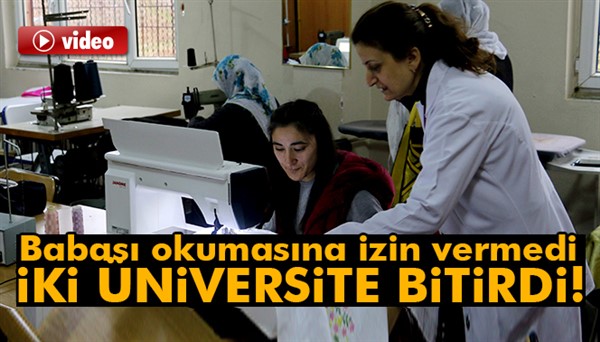 Babası okumasına izin vermedi, iki üniversite bitirdi