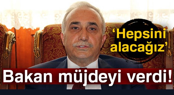 Bakan müjdeyi verdi: Hepsini alacağız