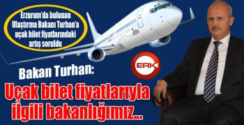 Bakan Turhan'a Erzurum'a uçak bilet fiyatlarındaki artış soruldu...