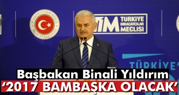 Başbakan Binali Yıldırım: 2017'de Türkiye bambaşka bir konumda olacak