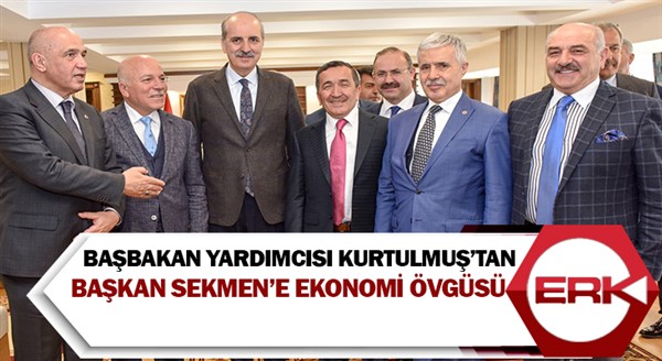 Başbakan Yardımcısı Kurtulmuş’tan Başkan Sekmen’e ekonomi övgüsü