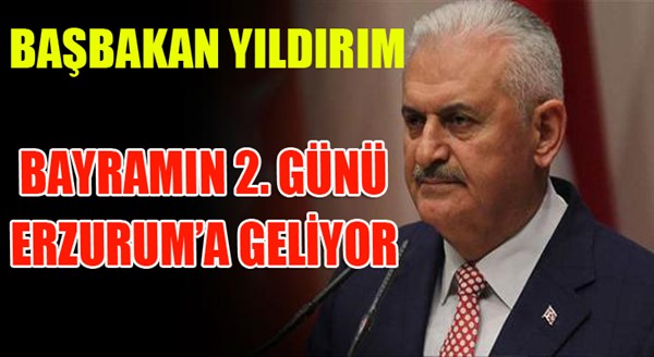 Başbakan Yıldırım Erzurum'a geliyor...