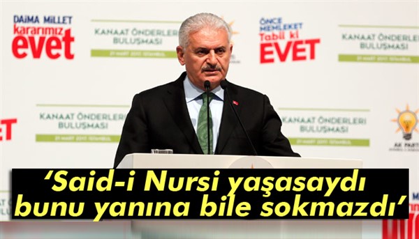 Başbakan Yıldırım: Said-i Nursi yaşasaydı bunu yanına bile sokmazdı