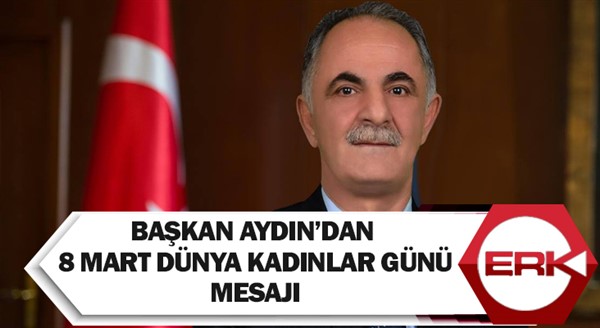 Başkan Aydın’dan  8 Mart Dünya Kadınlar Günü Mesajı