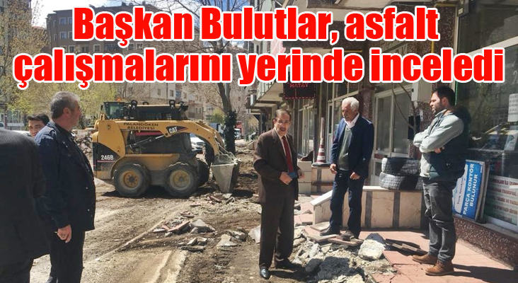 Başkan Bulutlar, asfalt çalışmalarını yerinde inceledi