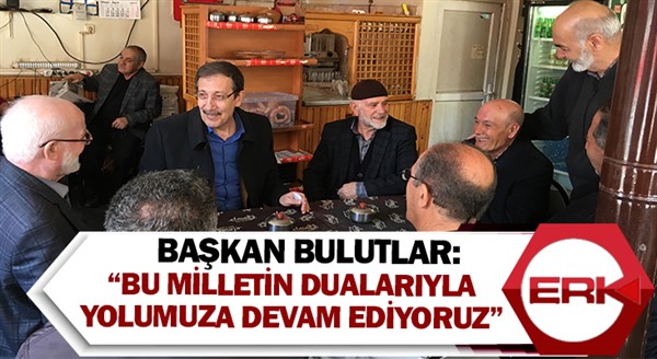 Başkan Bulutlar, “Bu milletin dualarıyla yolumuza devam ediyoruz”