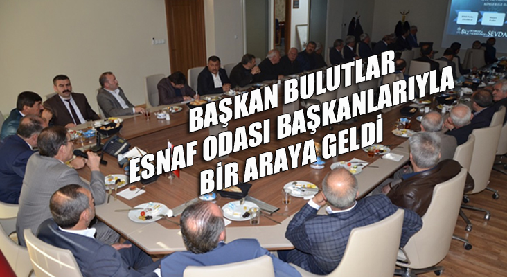 Başkan Bulutlar, Esnaf Oda Başkanlarıyla bir araya geldi