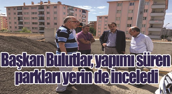 Başkan Bulutlar, yapımı süren parkları yerin de inceledi