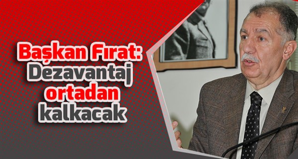 Başkan Fırat: Dezavantaj ortadan kalkacak