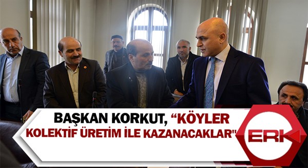 Başkan Korkut, “Köyler, kolektif üretim ile kazanacaklar