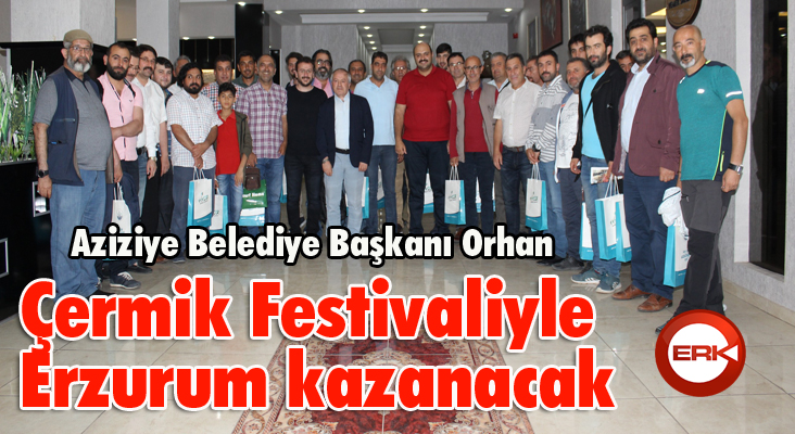 Başkan Orhan; “Çermik Festivaliyle Erzurum kazanacak”