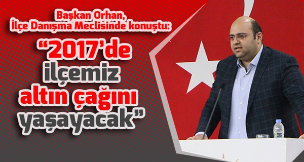 Başkan Orhan, İlçe Danışma Meclisinde konuştu: