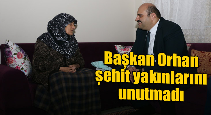 Başkan Orhan, şehit yakınlarını unutmadı