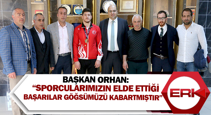 Başkan Orhan: “Sporcularımızın elde ettiği başarılar göğsümüzü kabartmıştır”