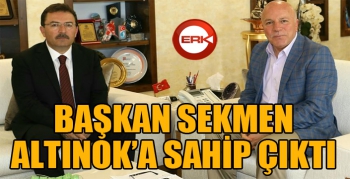 Başkan Sekmen, Altınok'a sahip çıktı...