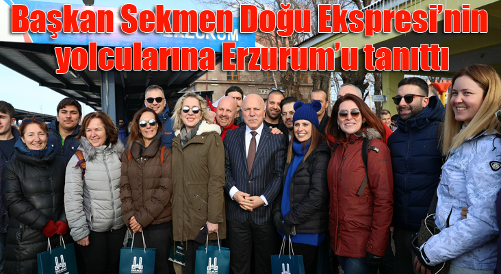 Başkan Sekmen Doğu Ekspresi’nin yolcularına Erzurum’u tanıttı