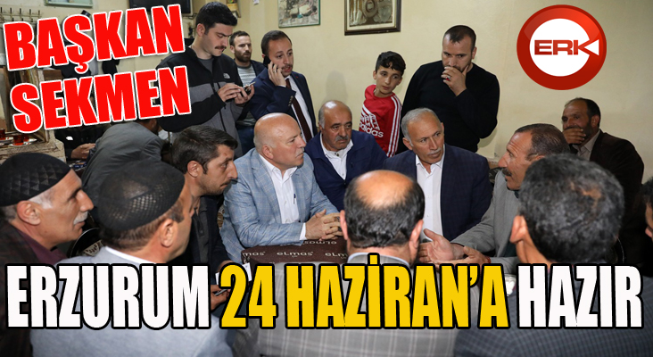 Başkan Sekmen: “Erzurum 24 Haziran’a hazır” 