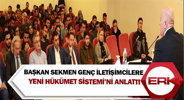 Başkan Sekmen genç iletişimcilere yeni hükümet sistemi’ni anlattı