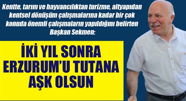 Başkan Sekmen: İki yıl sonra Erzurum’u tutana aşk olsun